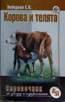 Книга Лебедько Е.Я. Корова и телята Справочник по уходу и содержанию, 11-14842, Баград.рф